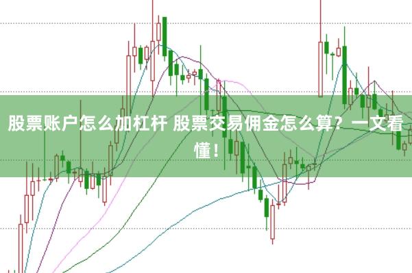 股票账户怎么加杠杆 股票交易佣金怎么算？一文看懂！