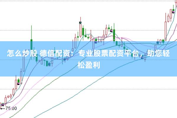 怎么炒股 德信配资：专业股票配资平台，助您轻松盈利
