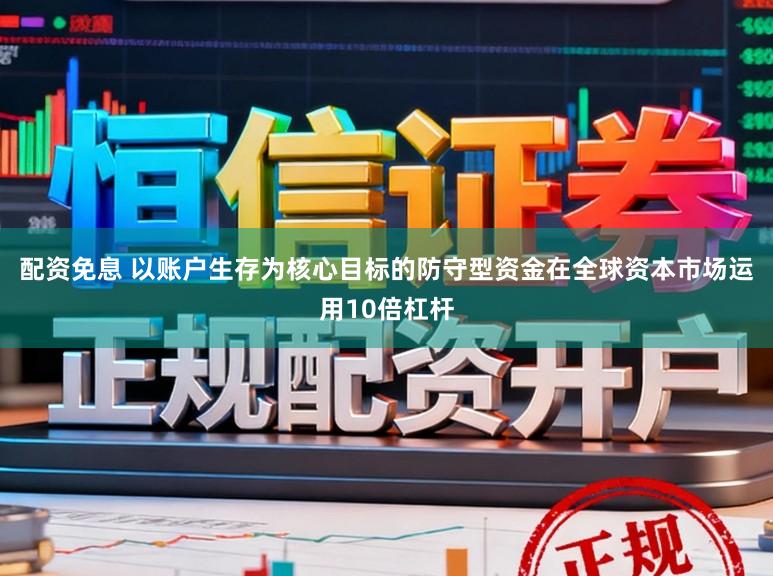 配资免息 以账户生存为核心目标的防守型资金在全球资本市场运用10倍杠杆